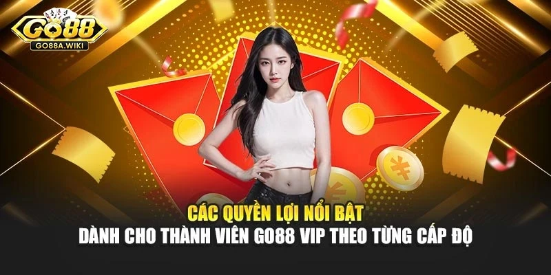 Các quyền lợi nổi bật dành cho thành viên Go88 Vip theo từng cấp độ Các quyền lợi nổi bật dành cho thành viên Go88 Vip theo từng cấp độ