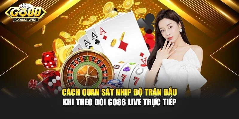 Cách quan sát nhịp độ trận đấu khi theo dõi Go88 live trực tiếp Cách quan sát nhịp độ trận đấu khi theo dõi Go88 live trực tiếp