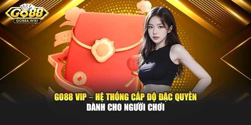 Go88 Vip – Hệ Thống Cấp Độ Đặc Quyền Dành Cho Người Chơi