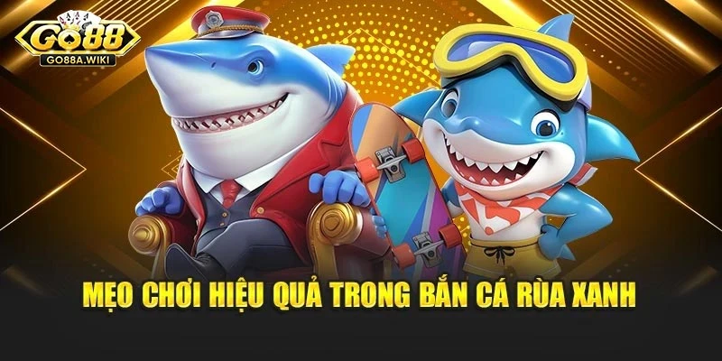 Mẹo chơi hiệu quả trong bắn cá rùa xanh Mẹo chơi hiệu quả trong bắn cá rùa xanh