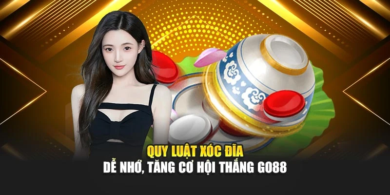Quy Luật Xóc Đĩa – Dễ Nhớ, Tăng Cơ Hội Thắng Go88