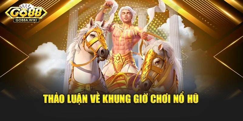 Thảo luận về khung giờ chơi nổ hũ