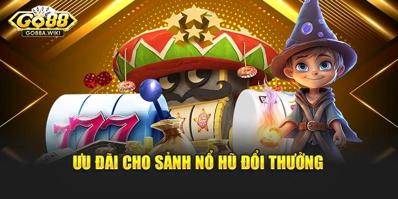 Ưu đãi cho sảnh nổ hũ đổi thưởng Ưu đãi cho sảnh nổ hũ đổi thưởng